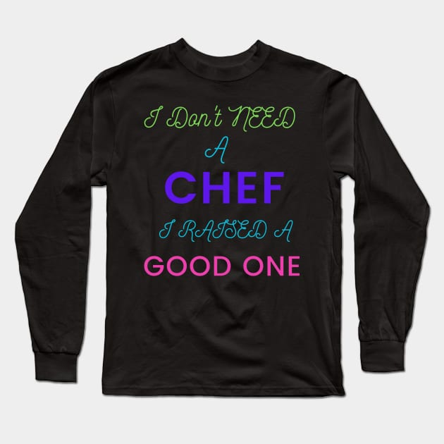 I Don't Need a Chef, I Raised a Good One Long Sleeve T-Shirt by DeesMerch Designs